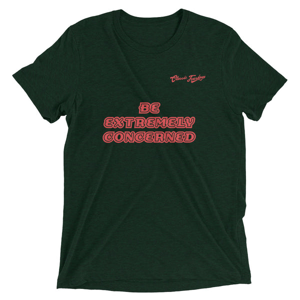 Be Extremely Concerned Tri Blend T